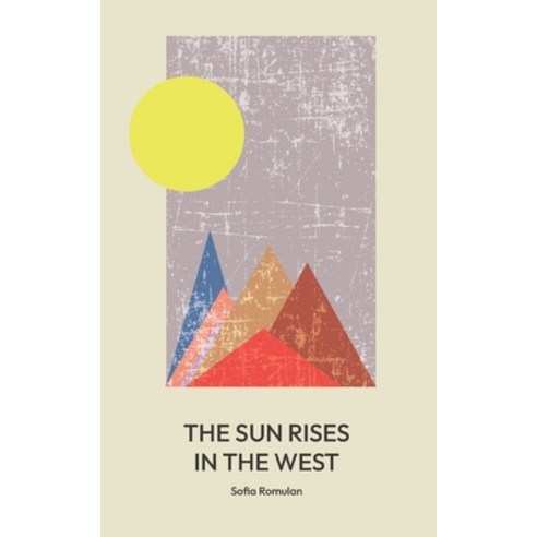 (영문도서) The Sun Rises in the West: A collection of poetry and prose Paperback, Independently Published, English, 9798846782457