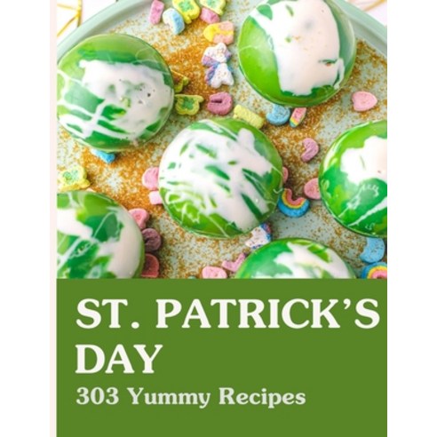 (영문도서) 303 Yummy Rcipes ST. PATRICK''S DAY: Enjoy Everyday With Yummy St. Patrick''s Day Cookbook! Paperback, Independently Published, English, 9798491508426