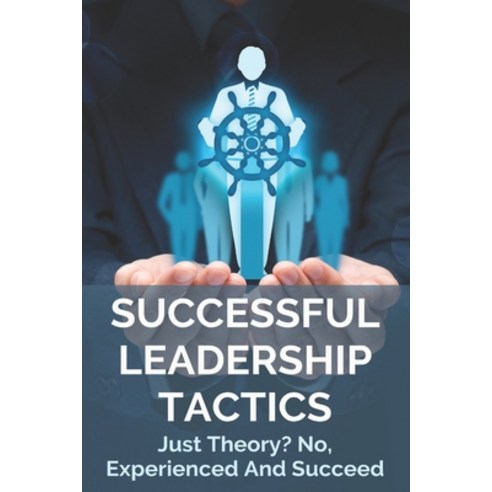 Successful Leadership Tactics: Just Theory? No Experienced And Succeed: Leadership Styles In Manage... Paperback, Independently Published, English, 9798749136524