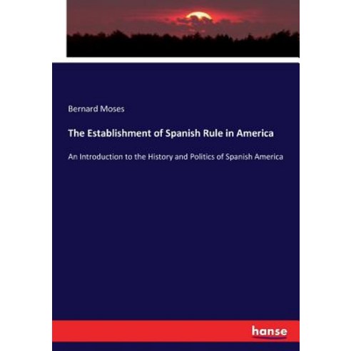 (영문도서) The Establishment of Spanish Rule in America: An Introduction to the History and Politics of ... Paperback, Hansebooks, English, 9783337071431
