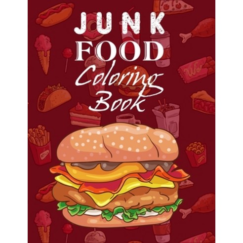 Junk Food Coloring Book: An Awesome Food Coloring Book For Tweens Teens And Adults Of All Ages - G... Paperback, Independently Published, English, 9798559953847