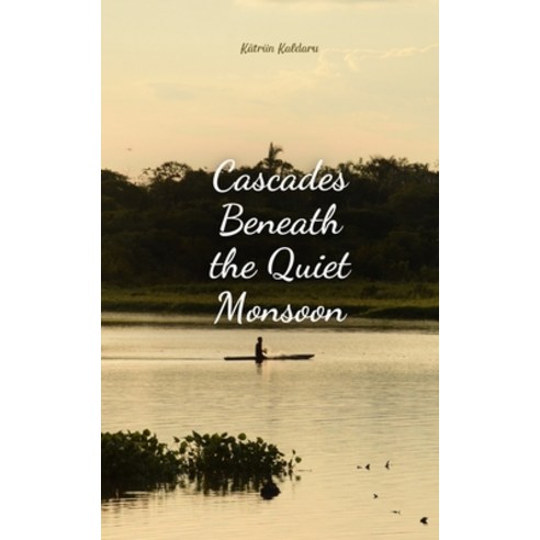 (영문도서) Cascades Beneath the Quiet Monsoon Paperback, Swan Charm Publishing, English, 9789908174273