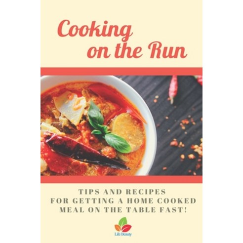 Cooking on the Run - Tips and recipes for getting a home cooked meal on the table...fast! Paperback, Independently Published, English, 9798566322933