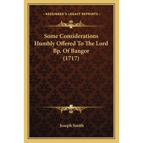 (영문도서) Some Considerations Humbly Offered To The Lord Bp. Of Bangor (1717) Paperback, Kessinger Publishing, English, 9781166150716