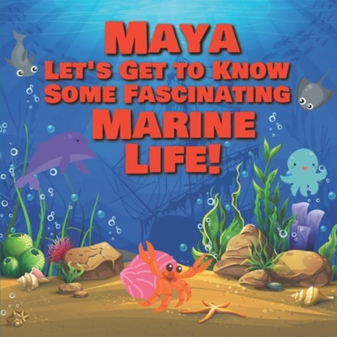Maya Let''s Get to Know Some Fascinating Marine Life!: Personalized Baby Books with Your Child''s Name... Paperback, Independently Published
