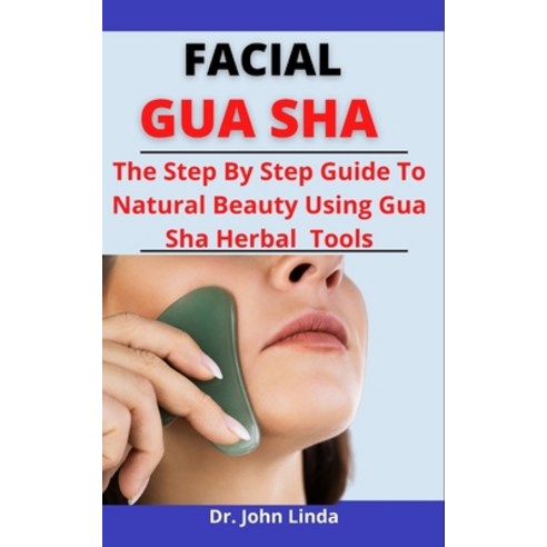 (영문도서) Facial Gua Sha: The Step By Step Guide To Natural Beauty Using Gua Sha Herbal Tool Paperback, Independently Published, English, 9798527171242