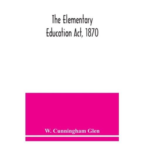 The Elementary Education Act 1870 with introduction notes and index and appendix containing the... Paperback, Alpha Edition