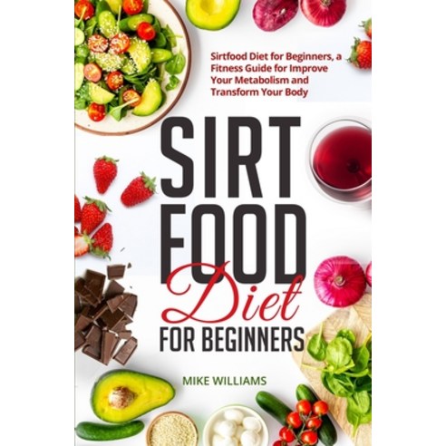 Sirtfood Diet for Beginners: Sirtfood Diet for Beginners a Fitness Guide for Improve Your Metabolis... Paperback, Independently Published, English, 9798572326574