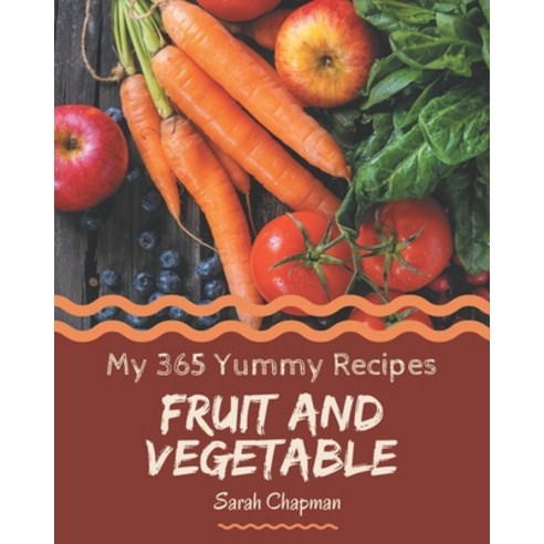 My 365 Yummy Fruit and Vegetable Recipes: Discover Yummy Fruit and Vegetable Cookbook NOW! Paperback, Independently Published