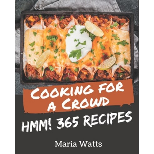 Hmm! 365 Cooking for a Crowd Recipes: The Best Cooking for a Crowd Cookbook on Earth Paperback, Independently Published, English, 9798580081595