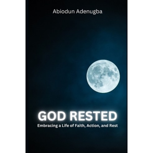 (영문도서) God Rested: Embracing a life of Faith Action and Rest Paperback, Independently Published, English, 9798392464555