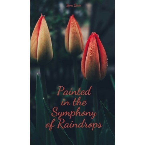 (영문도서) Painted in the Symphony of Raindrops Hardcover, Swan Charm Publishing, English, 9789908171982