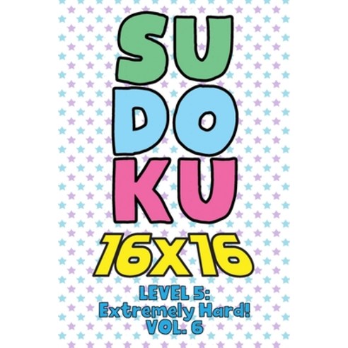 Sudoku 16 x 16 Level 5: Extremely Hard! Vol. 6: Play 16x16 Grid Sudoku Extremely Hard Level Volume 1... Paperback, Independently Published, English, 9798575238447