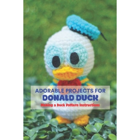 (영문도서) Adorable Projects for Donald Duck: Making a Duck Pattern Instructions: How to Make a Duck Pat... Paperback, Independently Published, English, 9798845914859