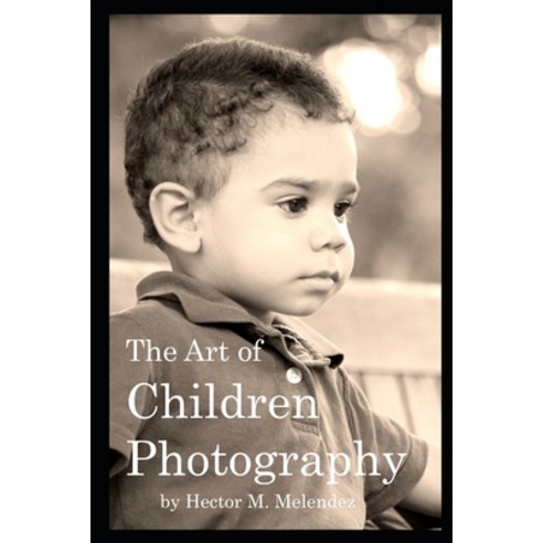 (영문도서) The Art of Children Photography Paperback, Independently Published, English, 9798657076882