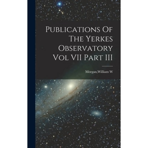 (영문도서) Publications Of The Yerkes Observatory Vol VII Part III Hardcover, Hassell Street Press, English, 9781013321474