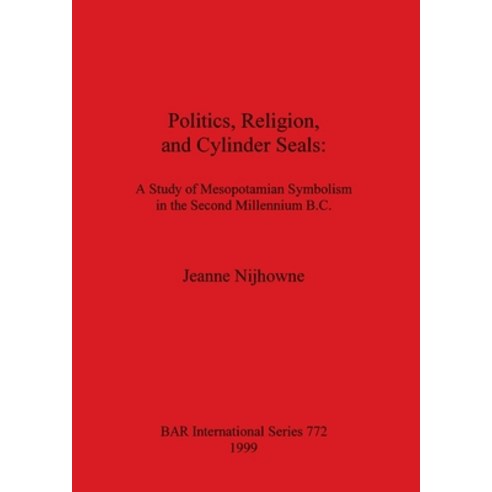 (영문도서) Politics Religion and Cylinder Seals: A Study of Mesopotamian Symbolism in the Second Mille... Paperback, British Archaeological Repo..., English, 9780860549987