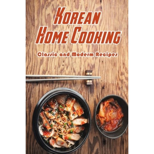 Korean Home Cooking: Classic and Moderm Recipes: Cooking Korean Food Paperback, Independently Published, English, 9798711687542