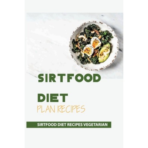 Sirtfood Diet Plan Recipes: Sirtfood Diet Recipes Vegetarian: Sirtfood Diet Breakfast Recipes Paperback, Independently Published, English, 9798747907300