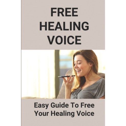 (영문도서) Free Healing Voice: Easy Guide To Free Your Healing Voice: Explore Your Healing Voice Paperback, Independently Published, English, 9798516647536