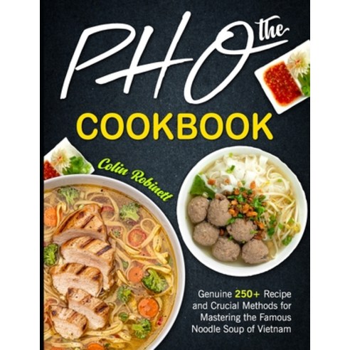 (영문도서) The Pho Cookbook: Genuine 250+ Recipe and Crucial Methods for Mastering the Famous Noodle Sou... Paperback, Independently Published, English, 9798320701943