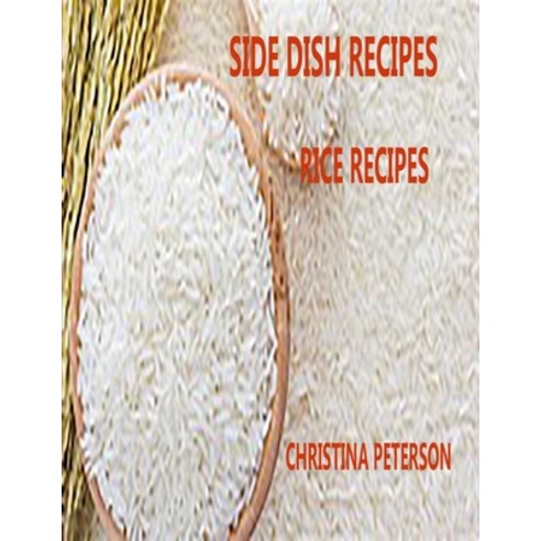 Side Dish Recipes Rice Recipes: 32 Different Recipes Fried Pilaf Salad Custard Vegetable Ring ... Paperback, Independently Published, English, 9798715449863