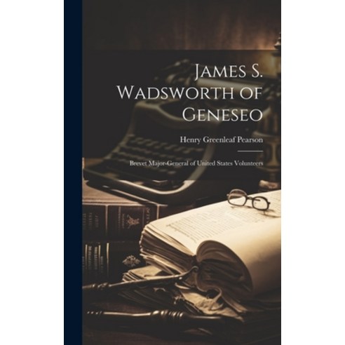 (영문도서) James S. Wadsworth of Geneseo: Brevet Major-General of United States Volunteers Hardcover, Legare Street Press, English, 9781020075704