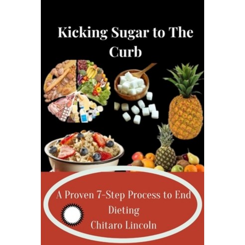 (영문도서) Kicking Sugar to the Curb: A Proven 7-Step Process to End Dieting Paperback, Independently Published, English, 9798391188254