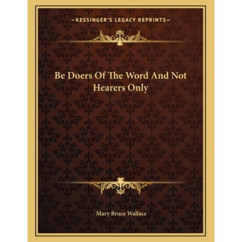 Be Doers of the Word and Not Hearers Only Paperback, Kessinger Publishing, English, 9781163069387