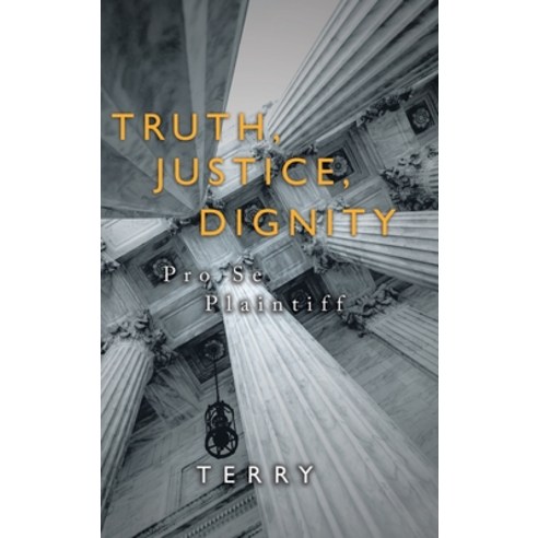 Truth Justice Dignity: Prose Plaintiff Hardcover, Authorhouse, English, 9781728322995