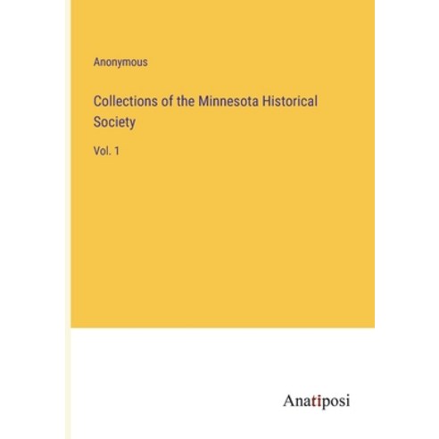 (영문도서) Collections of the Minnesota Historical Society: Vol. 1 Paperback, Anatiposi Verlag, English, 9783382811488