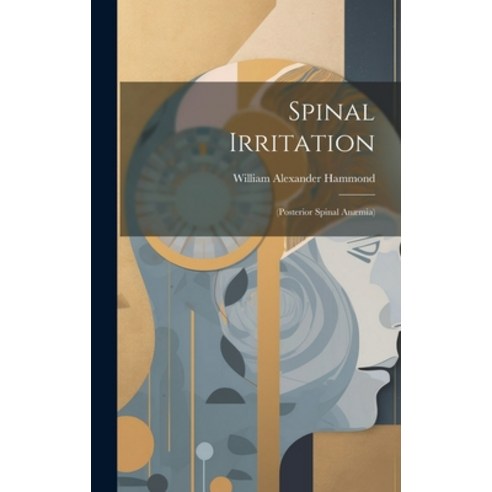 (영문도서) Spinal Irritation: (Posterior Spinal Anæmia) Hardcover, Legare Street Press, English, 9781020641329