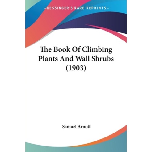 (영문도서) The Book Of Climbing Plants And Wall Shrubs (1903) Paperback, Kessinger Publishing, English, 9780548585986