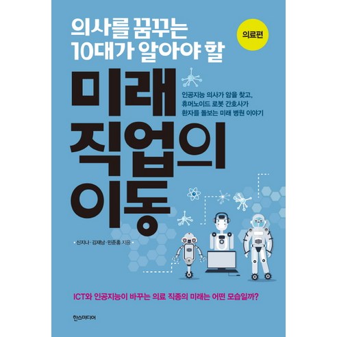 의사를 꿈꾸는 10대가 알아야 할 미래 직업의 이동: 의료편, 한스미디어, 신지나,김재남,민준홍 공저