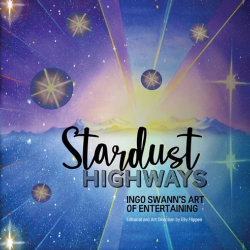 (영문도서) Stardust Highways: Ingo Swann''s Art of Entertaining Paperback, Swann-Ryder Productions, LLC, English, 9781949214703