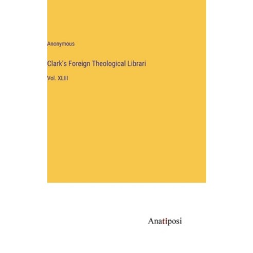 (영문도서) Clark''s Foreign Theological Librari: Vol. XLIII Hardcover, Anatiposi Verlag, English, 9783382506216