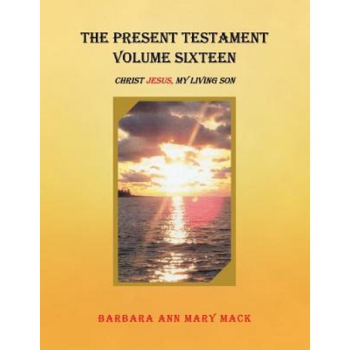 (영문도서) The Present Testament Volume Sixteen: Christ Jesus My Living Son Paperback, Authorhouse, English, 9781546253631