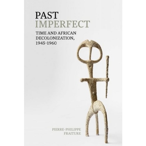 Past Imperfect: Time and African Decolonization 1945-1960 Hardcover, Liverpool University Press, English, 9781800348400
