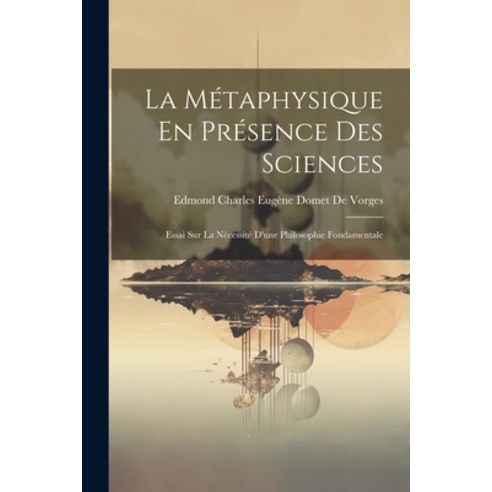 (영문도서) La Métaphysique En Présence Des Sciences: Essai Sur La Nécessité D''une Philosophie Fondamentale Paperback, Legare Street Press, English, 9781021613202