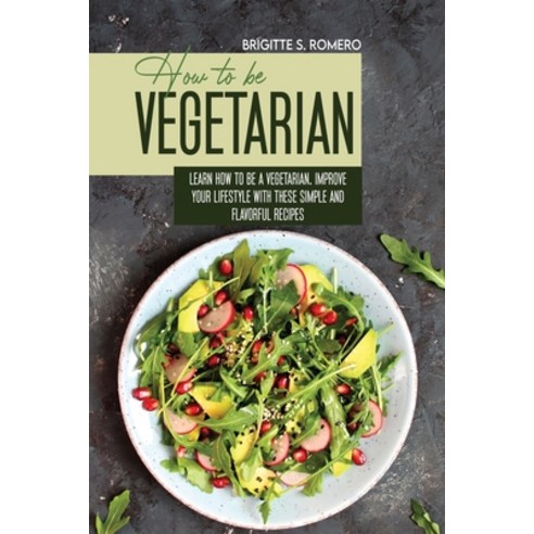 How to Be Vegetrian: Learn How to Be Vegetarian. Improve your Lifestyle with These Simple Recipes. Paperback, Charlie Creative Lab, English, 9781801821537