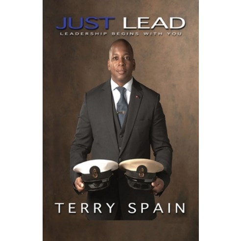 Just Lead: Leadership Begins With You Paperback, Terry Spain Consulting LLC