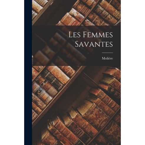 (영문도서) Les Femmes Savantes Paperback, Legare Street Press, English, 9781015830400