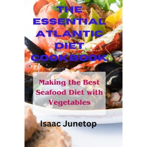 (영문도서) The Essential Atlantic Diet Cookbook: Making the Best Seafood Diet with Vegetables Paperback, Independently Published, English, 9798321160022