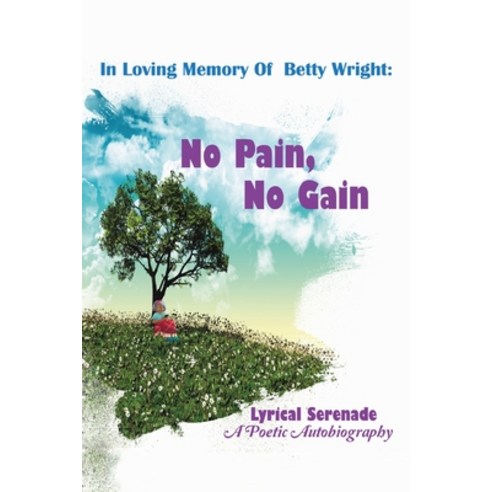 (영문도서) In Loving Memory of Betty Wright: No Pain No Gain: A Poetic Autobiography Paperback, Authorhouse, English, 9781665543996
