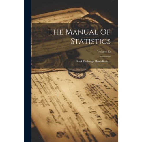 (영문도서) The Manual Of Statistics: Stock Exchange Hand-book ...; Volume 15 Paperback, Legare Street Press, English, 9781022339507
