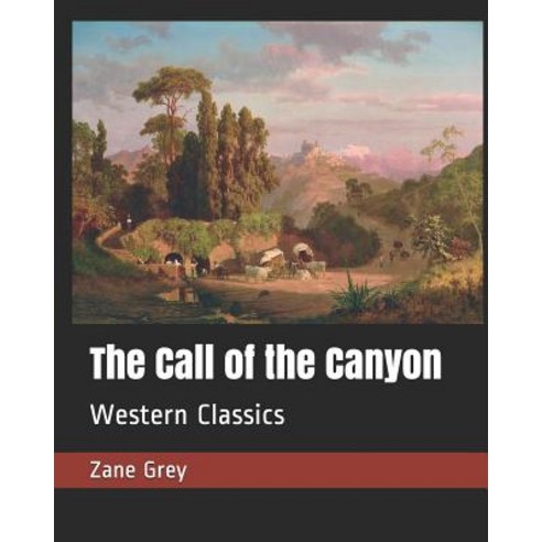The Call of the Canyon: Western Classics Paperback, Independently Published