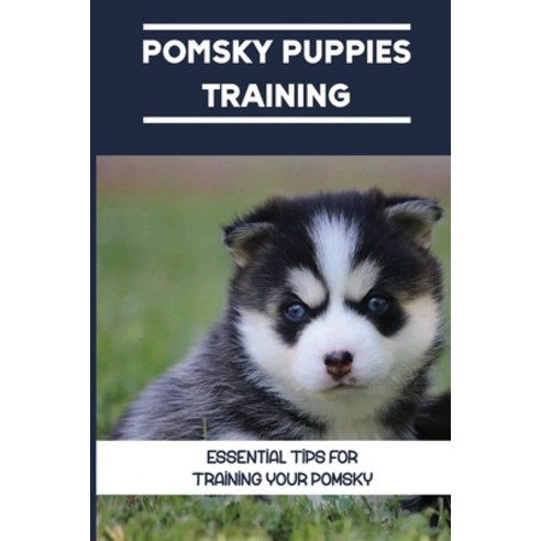 (영문도서) Pomsky Puppies Training: Essential Tips For Training Your Pomsky: How To Raise A Pomsky Paperback, Independently Published, English, 9798549146013