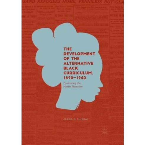 (영문도서) The Development of the Alternative Black Curriculum 1890-1940: Countering the Master Narrative Paperback, Palgrave MacMillan, English, 9783030082499