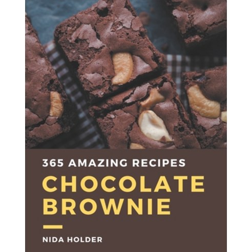 365 Amazing Chocolate Brownie Recipes: A Chocolate Brownie Cookbook for Your Gathering Paperback, Independently Published, English, 9798571086103