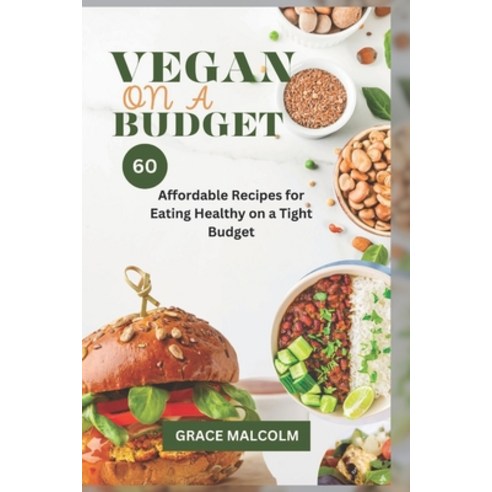 (영문도서) Vegan On a Budget: 60 Affordable Recipes for Eating Healthy on a Tight Budget Paperback, Independently Published, English, 9798852450777